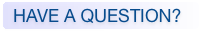  	HAVE A QUESTION?